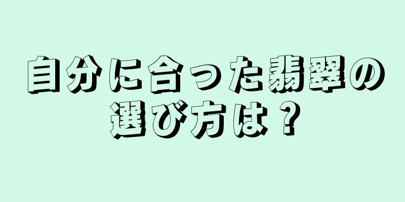 自分に合った翡翠の選び方は？