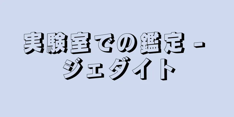 実験室での鑑定 - ジェダイト