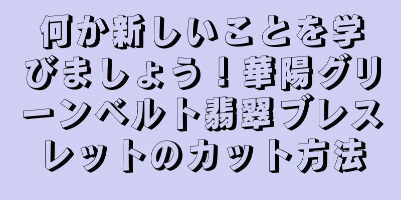 何か新しいことを学びましょう！華陽グリーンベルト翡翠ブレスレットのカット方法