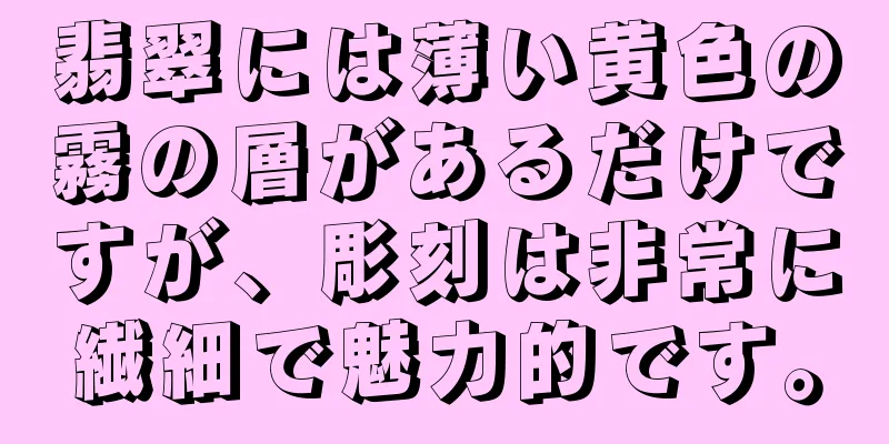 翡翠には薄い黄色の霧の層があるだけですが、彫刻は非常に繊細で魅力的です。