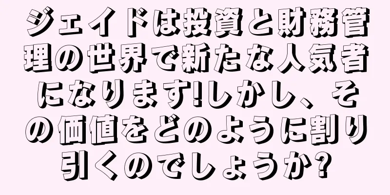 ジェイドは投資と財務管理の世界で新たな人気者になります!しかし、その価値をどのように割り引くのでしょうか?