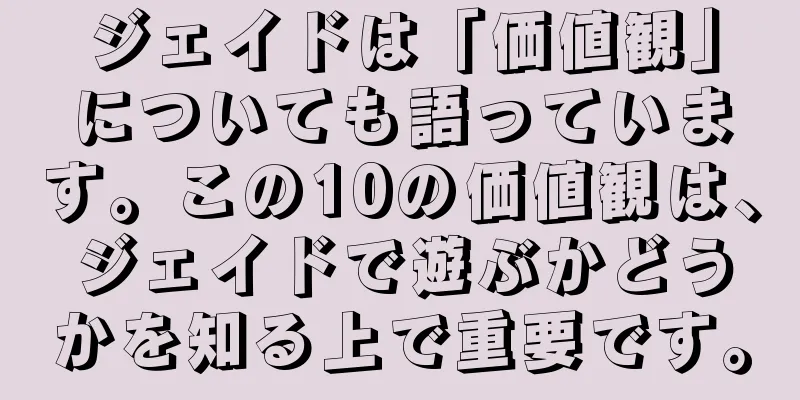 ジェイドは「価値観」についても語っています。この10の価値観は、ジェイドで遊ぶかどうかを知る上で重要です。