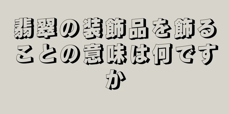 翡翠の装飾品を飾ることの意味は何ですか