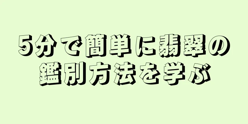 5分で簡単に翡翠の鑑別方法を学ぶ