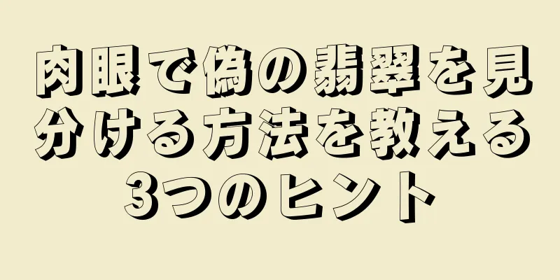 肉眼で偽の翡翠を見分ける方法を教える3つのヒント