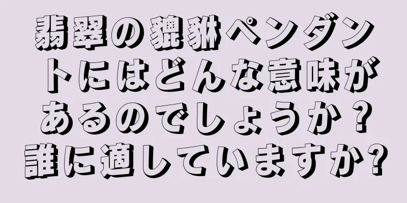 翡翠の貔貅ペンダントにはどんな意味があるのでしょうか？誰に適していますか?