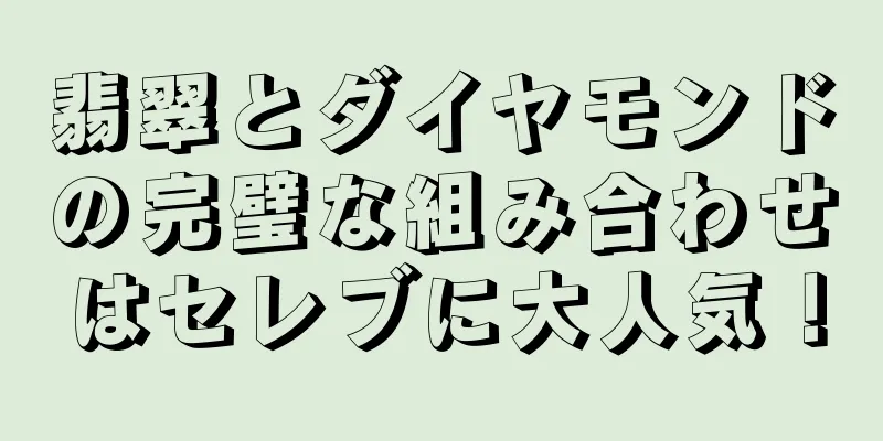 翡翠とダイヤモンドの完璧な組み合わせはセレブに大人気！