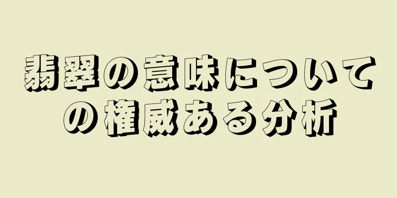 翡翠の意味についての権威ある分析