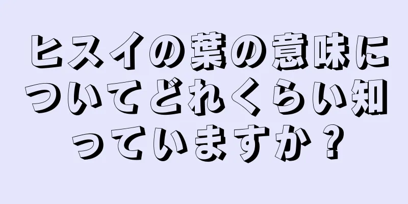 ヒスイの葉の意味についてどれくらい知っていますか？