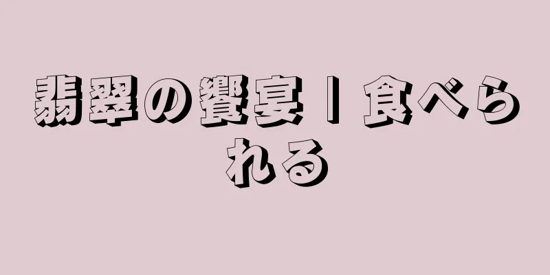 翡翠の饗宴 | 食べられる