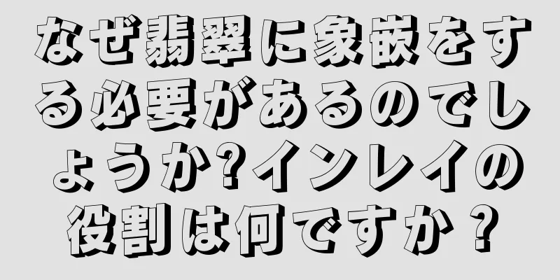 なぜ翡翠に象嵌をする必要があるのでしょうか?インレイの役割は何ですか？