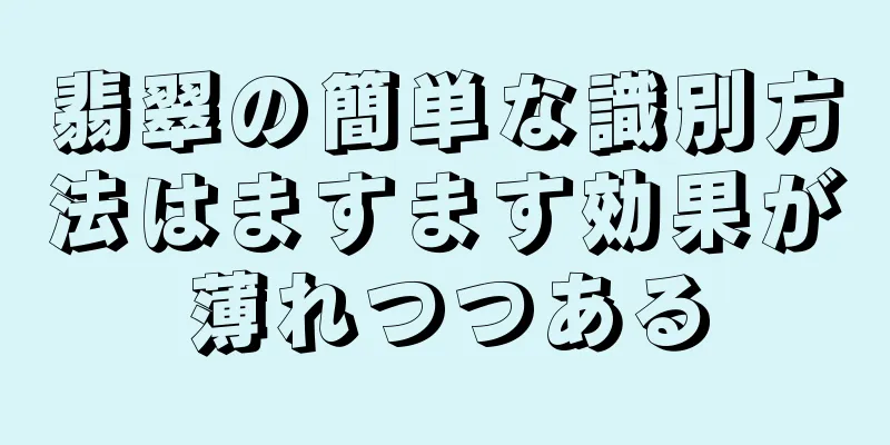 翡翠の簡単な識別方法はますます効果が薄れつつある