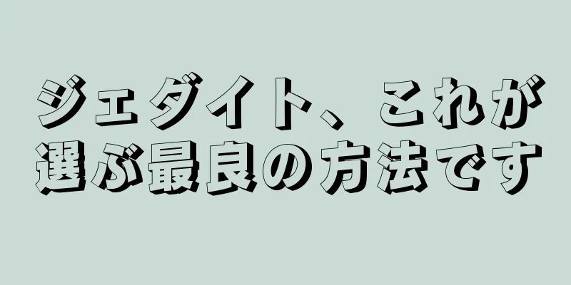ジェダイト、これが選ぶ最良の方法です