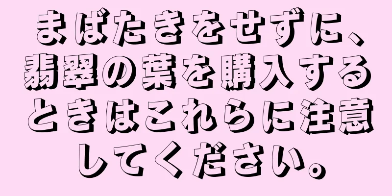 まばたきをせずに、翡翠の葉を購入するときはこれらに注意してください。