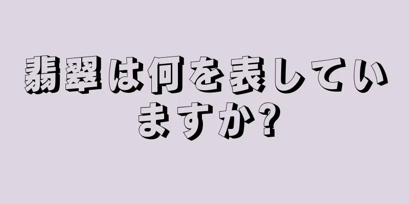 翡翠は何を表していますか?