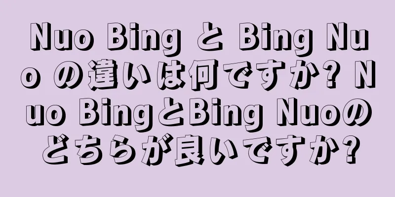 Nuo Bing と Bing Nuo の違いは何ですか? Nuo BingとBing Nuoのどちらが良いですか?
