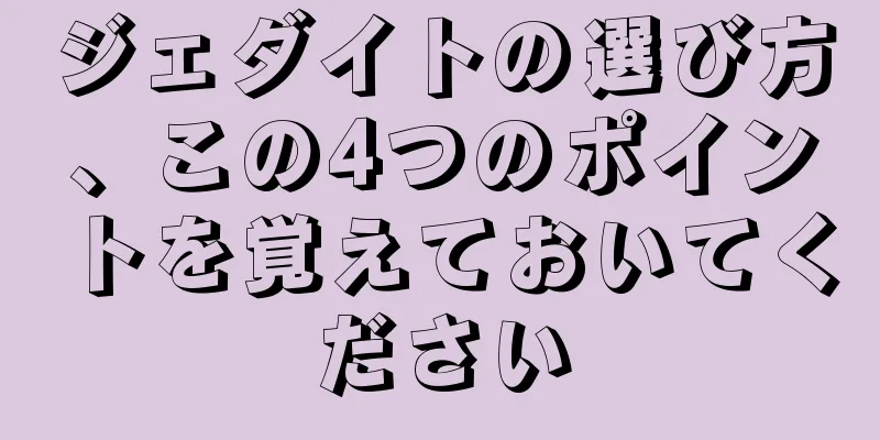 ジェダイトの選び方、この4つのポイントを覚えておいてください
