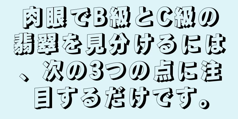 肉眼でB級とC級の翡翠を見分けるには、次の3つの点に注目するだけです。