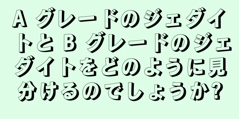 A グレードのジェダイトと B グレードのジェダイトをどのように見分けるのでしょうか?