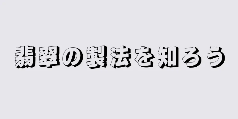 翡翠の製法を知ろう