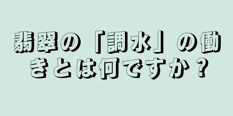 翡翠の「調水」の働きとは何ですか？