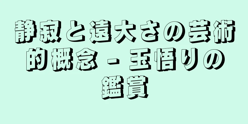静寂と遠大さの芸術的概念 - 玉悟りの鑑賞