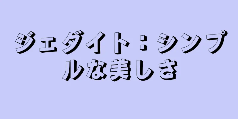 ジェダイト：シンプルな美しさ