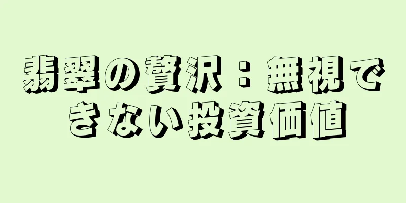 翡翠の贅沢：無視できない投資価値