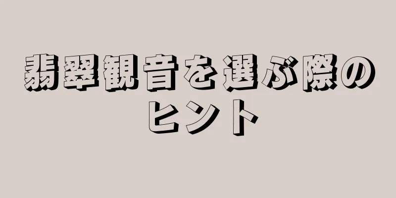 翡翠観音を選ぶ際のヒント