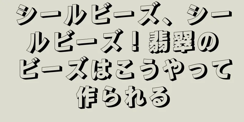 シールビーズ、シールビーズ！翡翠のビーズはこうやって作られる