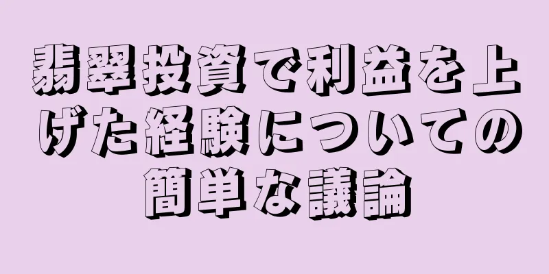 翡翠投資で利益を上げた経験についての簡単な議論