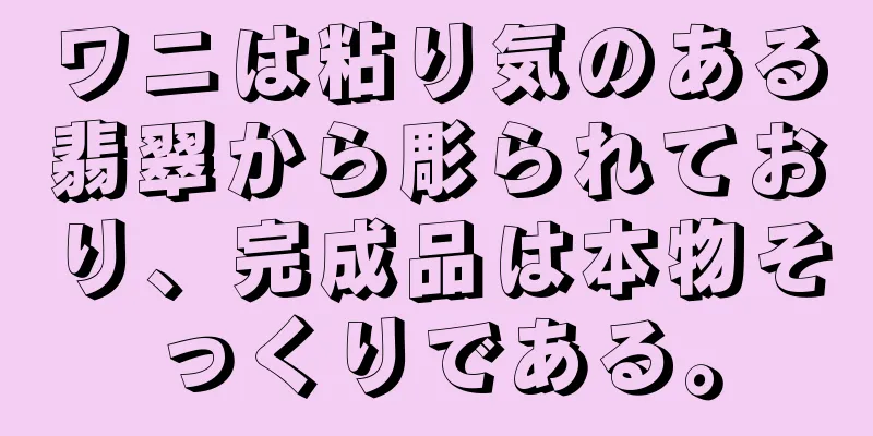 ワニは粘り気のある翡翠から彫られており、完成品は本物そっくりである。