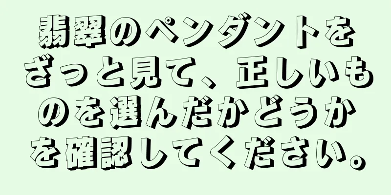 翡翠のペンダントをざっと見て、正しいものを選んだかどうかを確認してください。