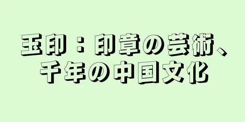 玉印：印章の芸術、千年の中国文化