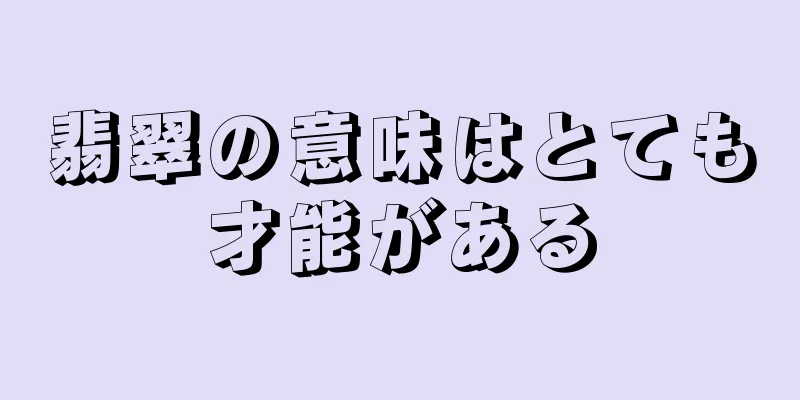 翡翠の意味はとても才能がある