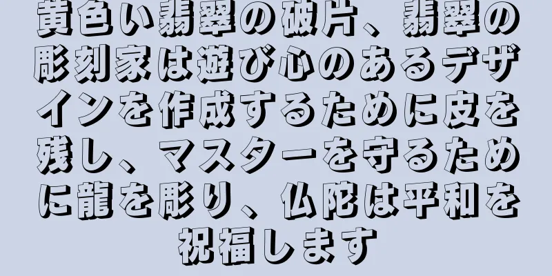 黄色い翡翠の破片、翡翠の彫刻家は遊び心のあるデザインを作成するために皮を残し、マスターを守るために龍を彫り、仏陀は平和を祝福します
