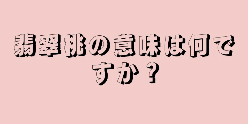 翡翠桃の意味は何ですか？