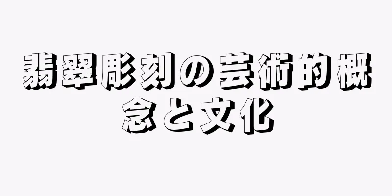 翡翠彫刻の芸術的概念と文化