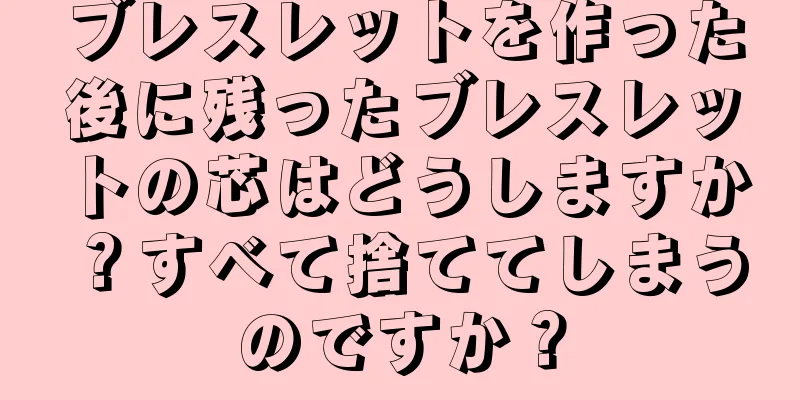 ブレスレットを作った後に残ったブレスレットの芯はどうしますか？すべて捨ててしまうのですか？