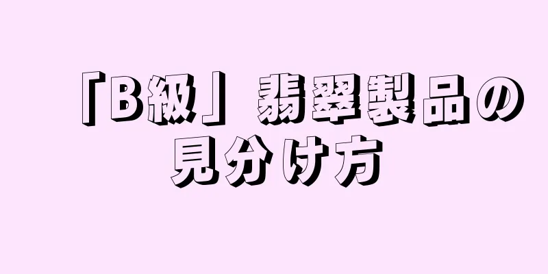 「B級」翡翠製品の見分け方