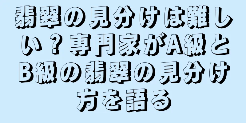 翡翠の見分けは難しい？専門家がA級とB級の翡翠の見分け方を語る