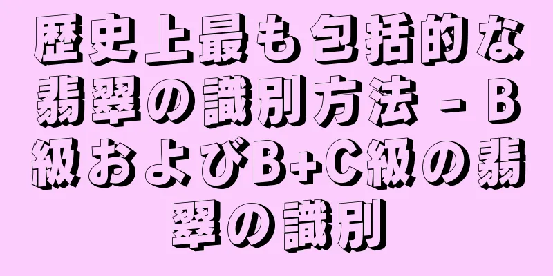 歴史上最も包括的な翡翠の識別方法 - B級およびB+C級の翡翠の識別