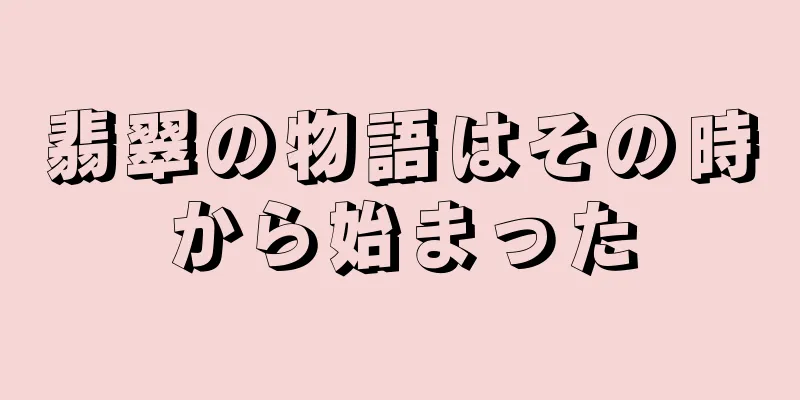 翡翠の物語はその時から始まった