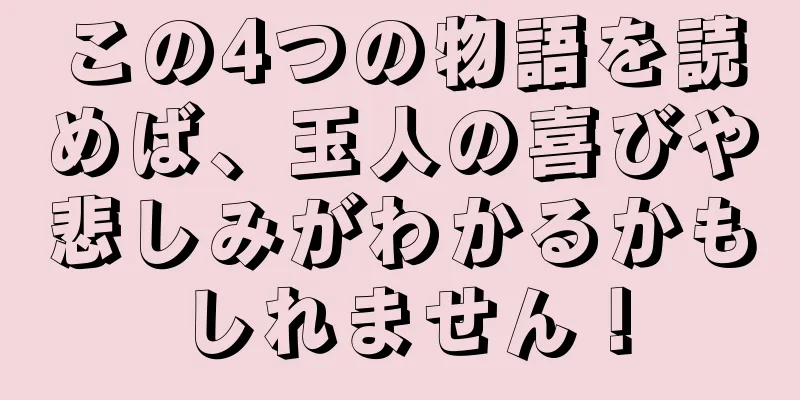この4つの物語を読めば、玉人の喜びや悲しみがわかるかもしれません！