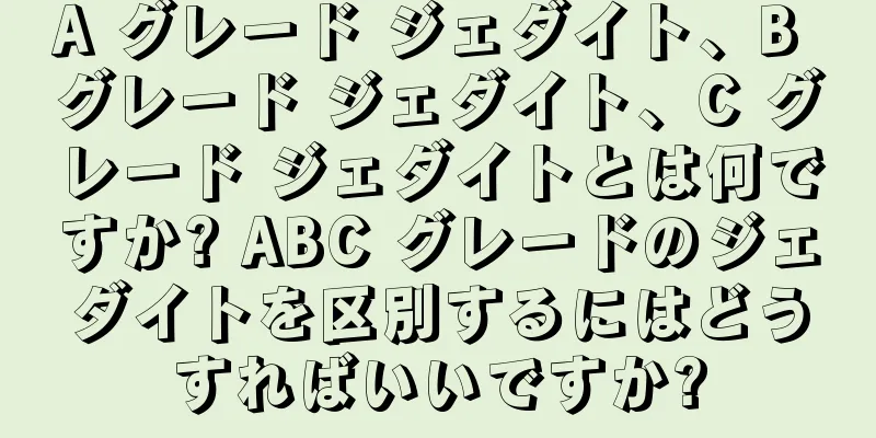 A グレード ジェダイト、B グレード ジェダイト、C グレード ジェダイトとは何ですか? ABC グレードのジェダイトを区別するにはどうすればいいですか?