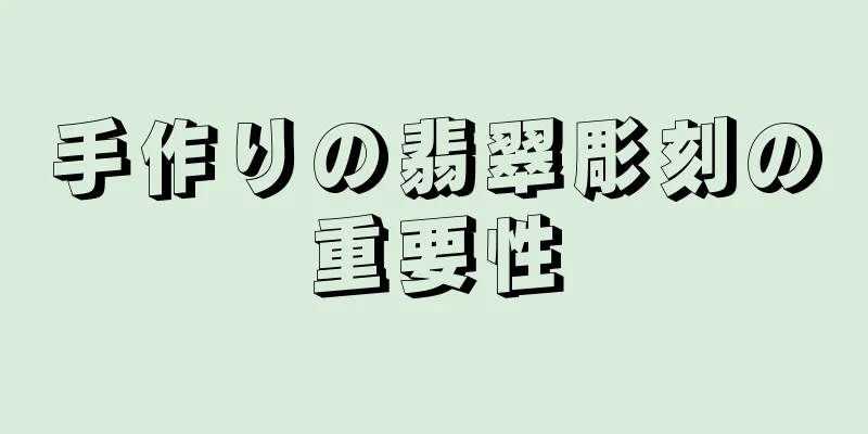 手作りの翡翠彫刻の重要性