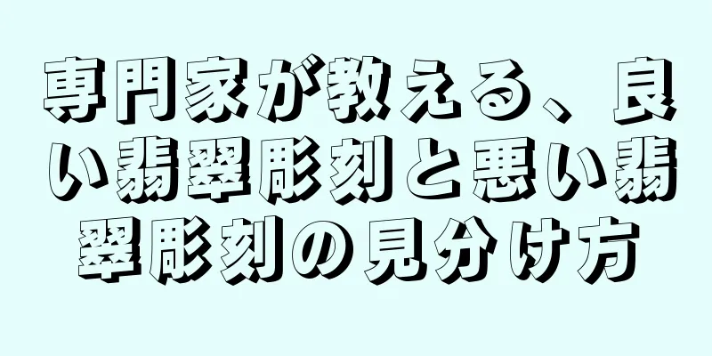 専門家が教える、良い翡翠彫刻と悪い翡翠彫刻の見分け方