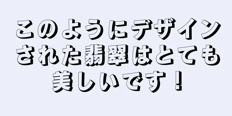 このようにデザインされた翡翠はとても美しいです！