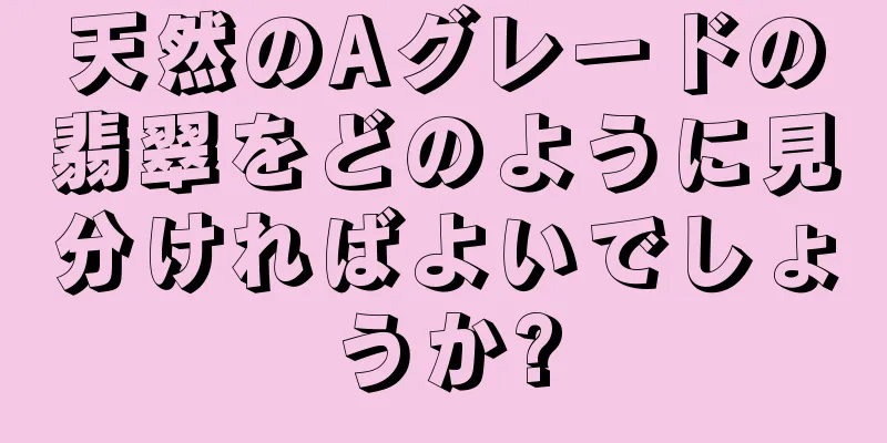 天然のAグレードの翡翠をどのように見分ければよいでしょうか?