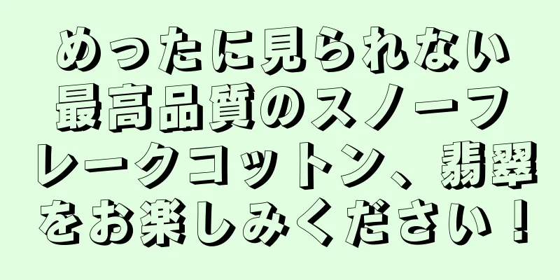 めったに見られない最高品質のスノーフレークコットン、翡翠をお楽しみください！